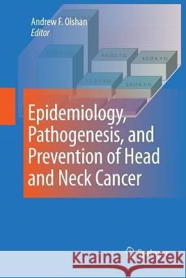 Epidemiology, Pathogenesis, and Prevention of Head and Neck Cancer Andrew F Olshan   9781489982889