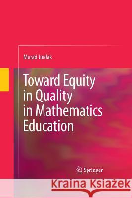 Toward Equity in Quality in Mathematics Education Murad Jurdak   9781489982902