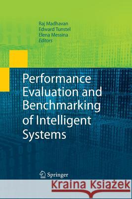 Performance Evaluation and Benchmarking of Intelligent Systems Raj Madhavan Edward Tunstel Elena Messina 9781489983008 Springer