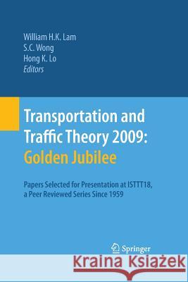 Transportation and Traffic Theory 2009: Golden Jubilee: Papers Selected for Presentation at Isttt18, a Peer Reviewed Series Since 1959 Lam, William H. K. 9781489983039 Springer