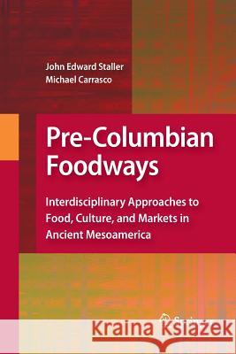 Pre-Columbian Foodways: Interdisciplinary Approaches to Food, Culture, and Markets in Ancient Mesoamerica Staller, John 9781489983190