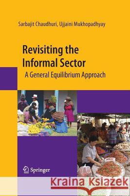 Revisiting the Informal Sector: A General Equilibrium Approach Chaudhuri, Sarbajit 9781489983268 Springer