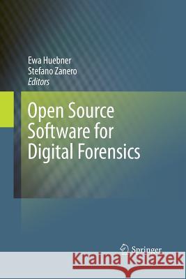 Open Source Software for Digital Forensics Ewa Huebner Stefano Zanero  9781489983282 Springer