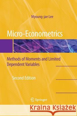 Micro-Econometrics: Methods of Moments and Limited Dependent Variables Lee, Myoung-Jae 9781489983329 Springer