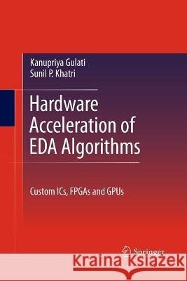 Hardware Acceleration of Eda Algorithms: Custom Ics, FPGAs and Gpus Khatri, Sunil P. 9781489983336
