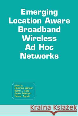 Emerging Location Aware Broadband Wireless Ad Hoc Networks Rajamani Ganesh Sastri L. Kota Kaveh Pahlavan 9781489983428