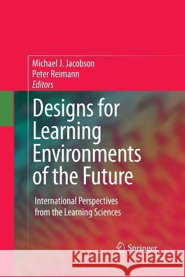 Designs for Learning Environments of the Future: International Perspectives from the Learning Sciences Jacobson, Michael 9781489983633 Springer