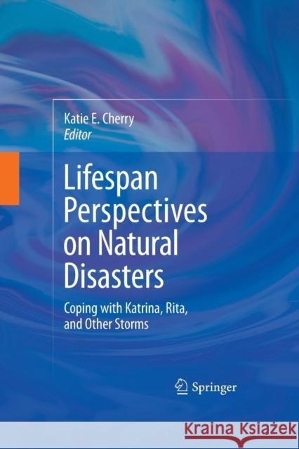 Lifespan Perspectives on Natural Disasters: Coping with Katrina, Rita, and Other Storms Cherry, Katie E. 9781489983657 Springer