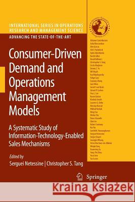 Consumer-Driven Demand and Operations Management Models: A Systematic Study of Information-Technology-Enabled Sales Mechanisms Netessine, Serguei 9781489983695 Springer