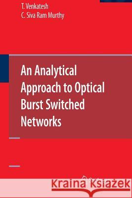 An Analytical Approach to Optical Burst Switched Networks T. Venkatesh C. Siva Ram Murthy 9781489983961 Springer