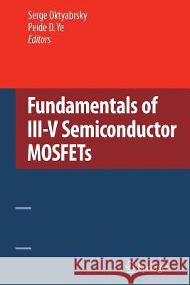 Fundamentals of III-V Semiconductor Mosfets Oktyabrsky, Serge 9781489984067 Springer