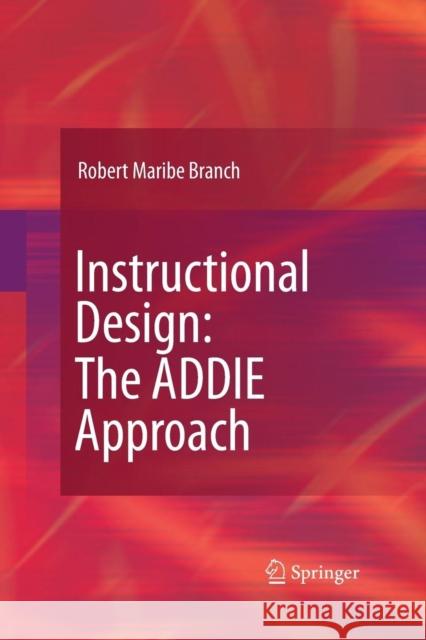 Instructional Design: The Addie Approach Branch, Robert Maribe 9781489984234