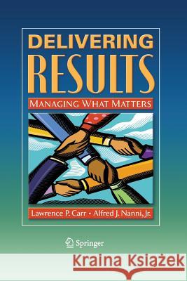 Delivering Results: Managing What Matters Carr, Lawrence P. 9781489984555 Springer