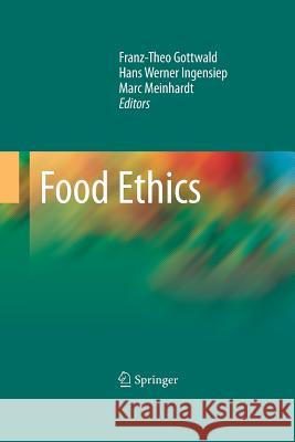Food Ethics Franz-Theo Gottwald Hans Werner Ingensiep Marc Meinhardt 9781489984562