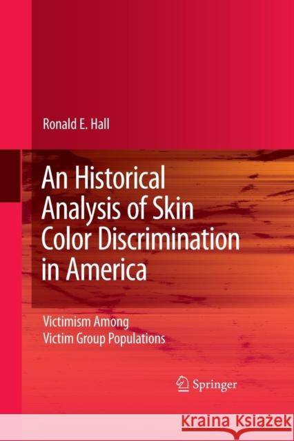 An Historical Analysis of Skin Color Discrimination in America: Victimism Among Victim Group Populations Hall, Ronald E. 9781489984623