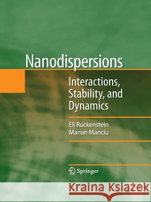 Nanodispersions: Interactions, Stability, and Dynamics Ruckenstein, Eli 9781489984654