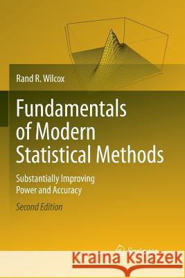 Fundamentals of Modern Statistical Methods: Substantially Improving Power and Accuracy Wilcox, Rand R. 9781489984708 Springer