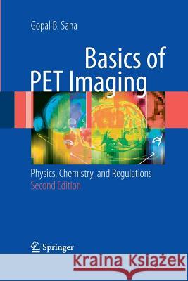 Basics of Pet Imaging: Physics, Chemistry, and Regulations Saha, Gopal B. 9781489984715