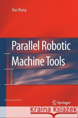 Parallel Robotic Machine Tools Dan Zhang   9781489984869 Springer