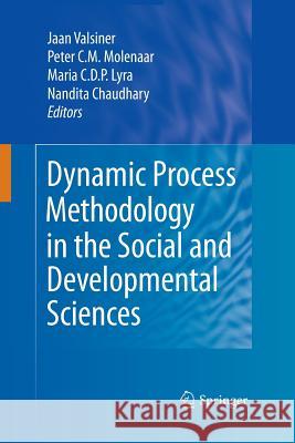 Dynamic Process Methodology in the Social and Developmental Sciences Professor Jaan Valsiner (Department of P Peter C M Molenaar Maria C D P Lyra 9781489984890