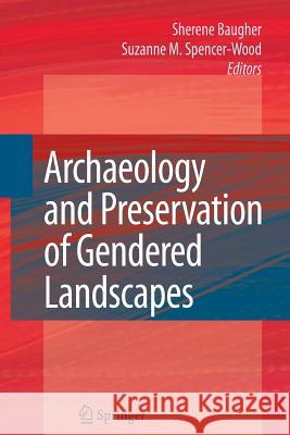 Archaeology and Preservation of Gendered Landscapes Sherene Baugher Suzanne M Spencer-Wood  9781489984951 Springer