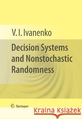 Decision Systems and Nonstochastic Randomness V I Ivanenko   9781489984968 Springer