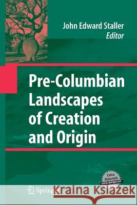 Pre-Columbian Landscapes of Creation and Origin John Staller   9781489985019 Springer