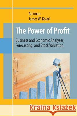 The Power of Profit: Business and Economic Analyses, Forecasting, and Stock Valuation Anari, Ali 9781489985088