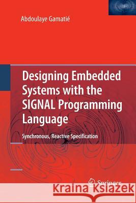 Designing Embedded Systems with the Signal Programming Language: Synchronous, Reactive Specification Gamatié, Abdoulaye 9781489985125 Springer