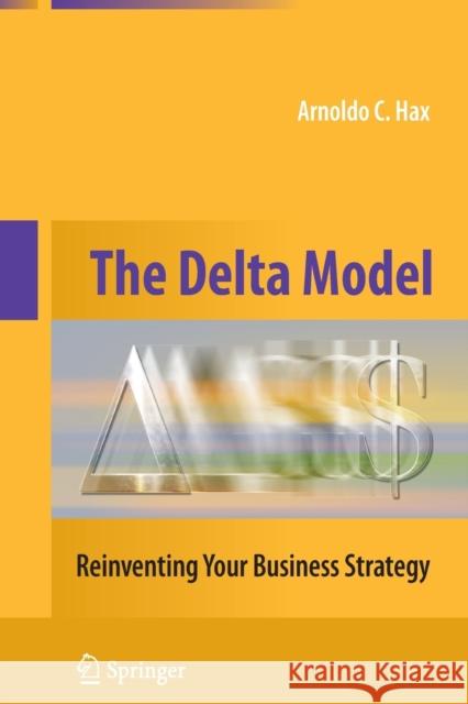 The Delta Model: Reinventing Your Business Strategy Hax, Arnoldo C. 9781489985163 Springer