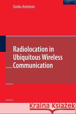 Radiolocation in Ubiquitous Wireless Communication Danko Antolovic   9781489985255