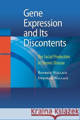 Gene Expression and Its Discontents: The Social Production of Chronic Disease Wallace, Rodrick 9781489985316 Springer