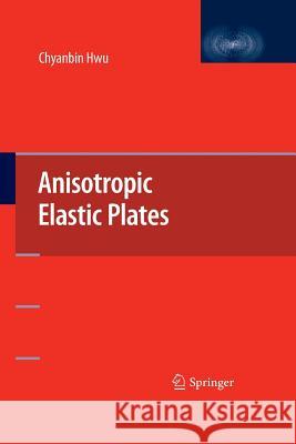 Anisotropic Elastic Plates Chyanbin Hwu   9781489985323 Springer