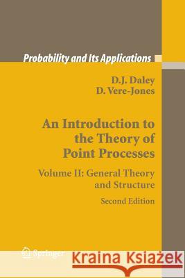 An Introduction to the Theory of Point Processes: Volume II: General Theory and Structure Daley, D. J. 9781489985385 Springer