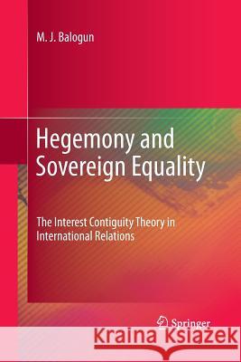 Hegemony and Sovereign Equality: The Interest Contiguity Theory in International Relations Balogun, M. J. 9781489985453 Springer