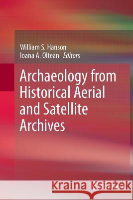 Archaeology from Historical Aerial and Satellite Archives William S. Hanson Ioana A. Oltean 9781489985484