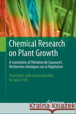 Chemical Research on Plant Growth: A Translation of Théodore de Saussure's Recherches Chimiques Sur La Végétation by Jane F. Hill Hill, Jane F. 9781489985507
