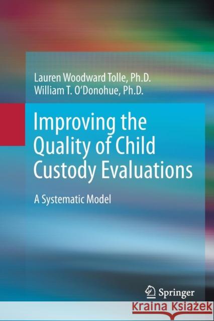 Improving the Quality of Child Custody Evaluations: A Systematic Model Woodward Tolle, Lauren 9781489985538 Springer