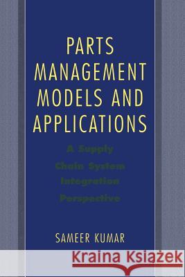 Parts Management Models and Applications: A Supply Chain System Integration Perspective Kumar, Sameer 9781489985569 Springer