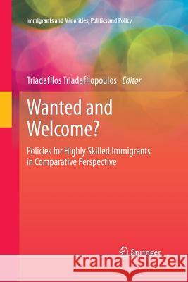 Wanted and Welcome?: Policies for Highly Skilled Immigrants in Comparative Perspective Triadafilopoulos, Triadafilos 9781489985682