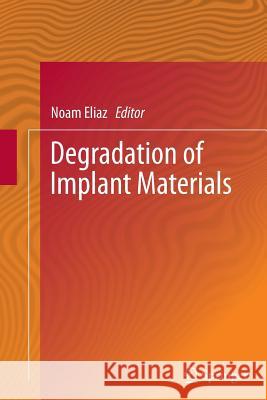 Degradation of Implant Materials Noam Eliaz 9781489985699