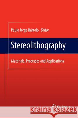 Stereolithography: Materials, Processes and Applications Bártolo, Paulo Jorge 9781489985767 Springer