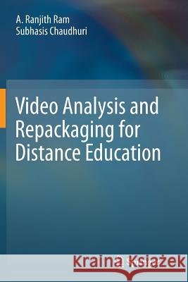 Video Analysis and Repackaging for Distance Education A. Ranjith Ram Subhasis Chaudhuri 9781489985774