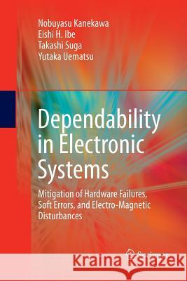 Dependability in Electronic Systems: Mitigation of Hardware Failures, Soft Errors, and Electro-Magnetic Disturbances Kanekawa, Nobuyasu 9781489985941 Springer