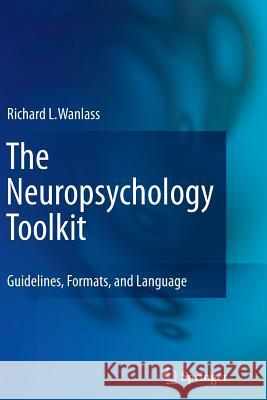 The Neuropsychology Toolkit: Guidelines, Formats, and Language Wanlass, Richard L. 9781489985989 Springer
