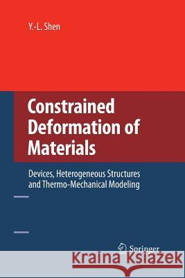 Constrained Deformation of Materials: Devices, Heterogeneous Structures and Thermo-Mechanical Modeling Shen, Y. -L 9781489986122 Springer