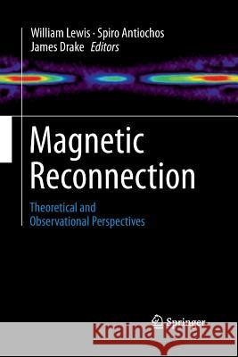 Magnetic Reconnection: Theoretical and Observational Perspectives Lewis, William 9781489986252