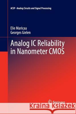 Analog IC Reliability in Nanometer CMOS Georges Gielen Elie Maricau  9781489986306 Springer