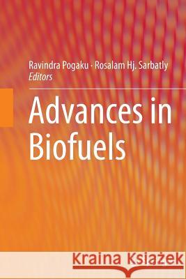 Advances in Biofuels Pogaku Ravindra Rosalam Hj Sarbatly 9781489986344