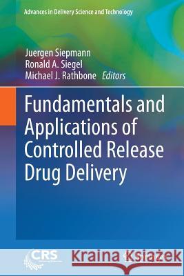 Fundamentals and Applications of Controlled Release Drug Delivery Juergen Siepmann Ronald A. Siegel Michael J. Rathbone 9781489986467
